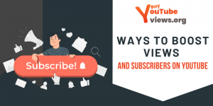 Ways to boost views and Subscribers on YouTube