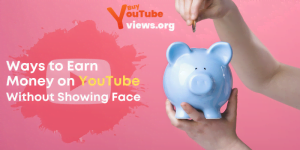 Ways to Earn Money on YouTube Without Showing Face