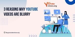 3 Reasons Why YouTube Videos Are Blurry